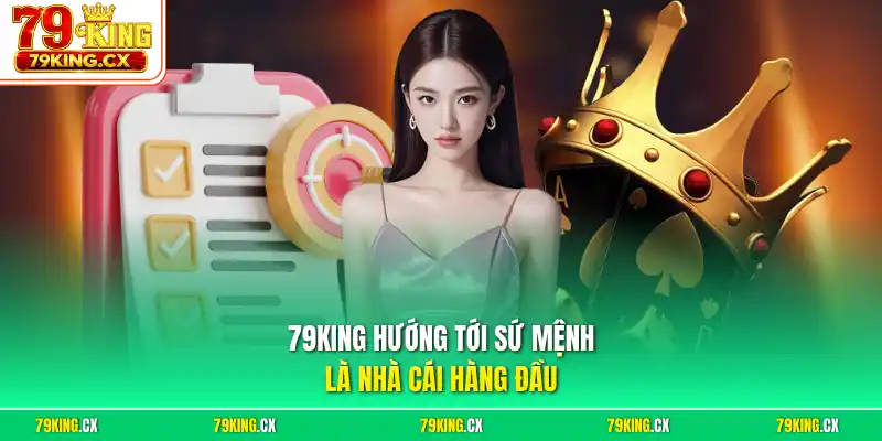 79King hướng tới sứ mệnh là nhà cái hàng đầu