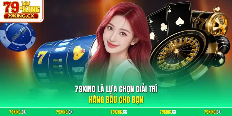 79King là lựa chọn giải trí hàng đầu cho bạn