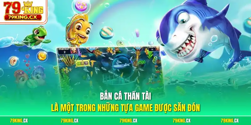 Bắn cá Thần Tài là một trong những tựa game được săn đón