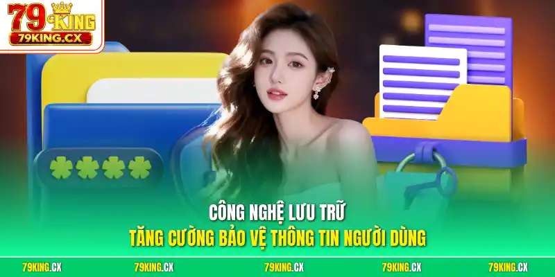Công nghệ lưu trữ tăng cường bảo vệ thông tin người dùng