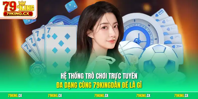 Hệ thống trò chơi trực tuyến đa dạng cùng 79King