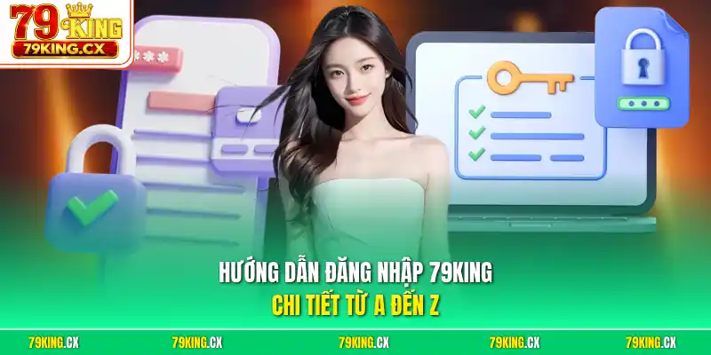 Hướng dẫn đăng nhập 79King chi tiết từ A đến Z