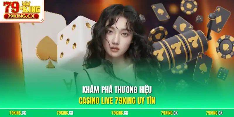 Khám phá thương hiệu Casino Live 79King uy tín
