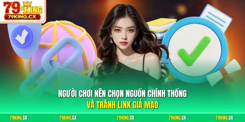 Người chơi nên chọn nguồn chính thống và tránh link giả mạo